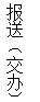 文本框: 报送（交办）